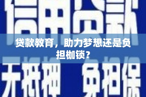 岑巩贷款教育，助力梦想还是负担枷锁？