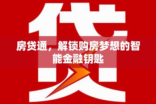 岑巩房贷通，解锁购房梦想的智能金融钥匙
