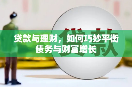 岑巩贷款与理财，如何巧妙平衡债务与财富增长