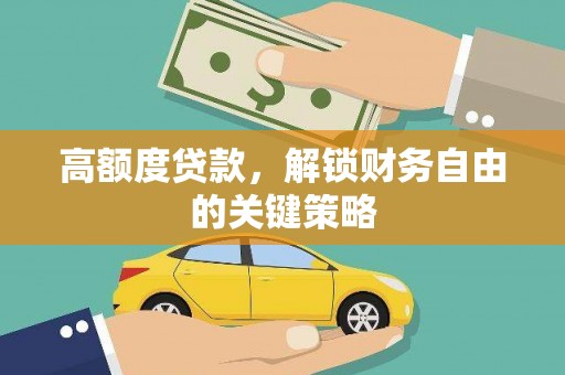岑巩高额度贷款，解锁财务自由的关键策略
