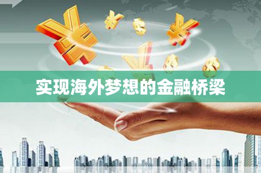 岑巩实现海外梦想的金融桥梁
