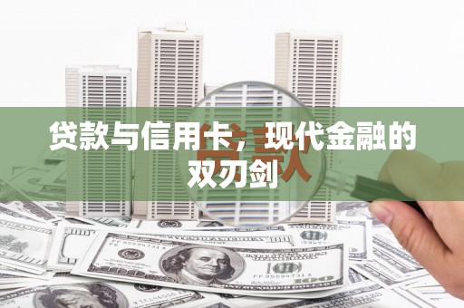 岑巩贷款与信用卡，现代金融的双刃剑