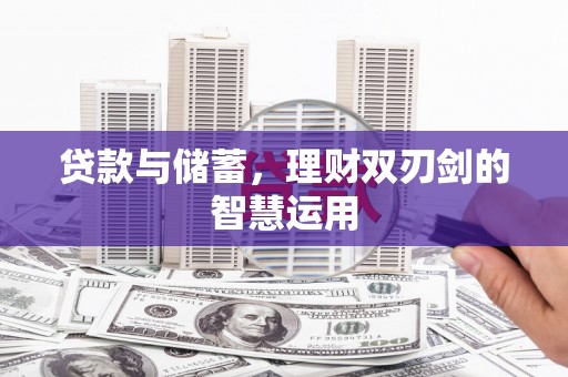 岑巩贷款与储蓄，理财双刃剑的智慧运用