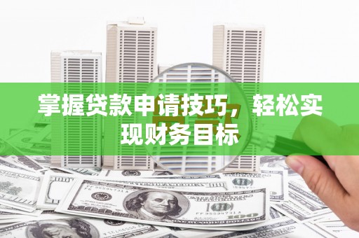岑巩掌握贷款申请技巧，轻松实现财务目标
