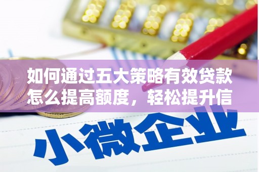 岑巩如何通过五大策略有效贷款怎么提高额度，轻松提升信用价值
