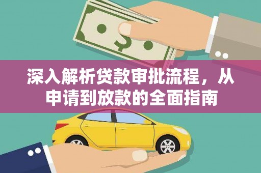岑巩深入解析贷款审批流程，从申请到放款的全面指南
