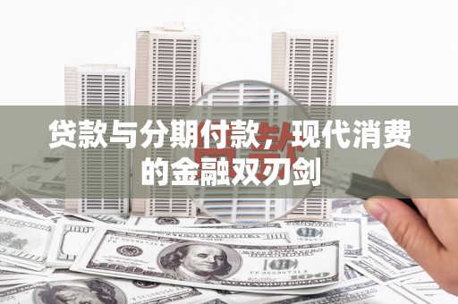 岑巩贷款与分期付款，现代消费的金融双刃剑