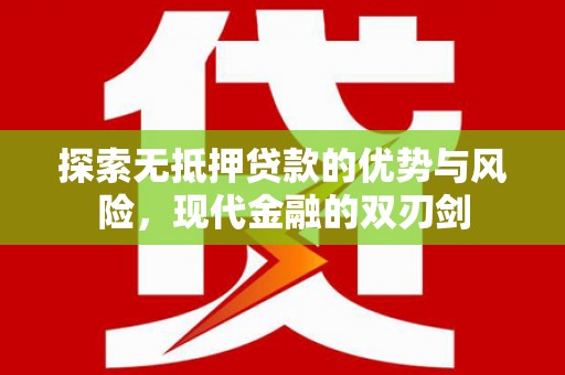 岑巩探索无抵押贷款的优势与风险，现代金融的双刃剑