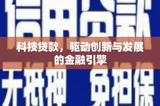 岑巩科技贷款，驱动创新与发展的金融引擎