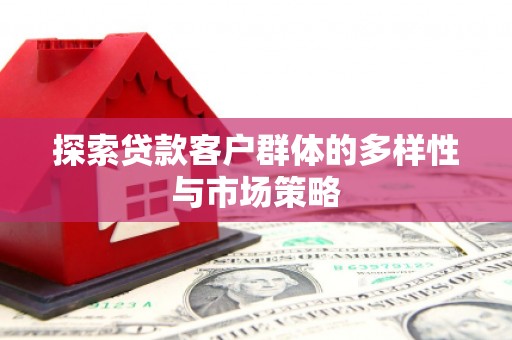 岑巩探索贷款客户群体的多样性与市场策略