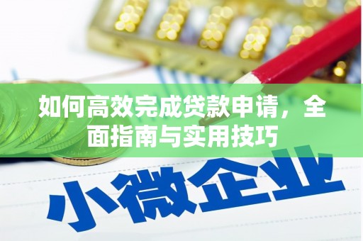 岑巩如何高效完成贷款申请，全面指南与实用技巧