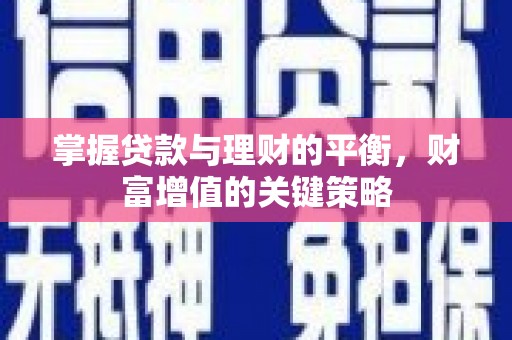 岑巩掌握贷款与理财的平衡，财富增值的关键策略