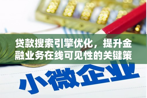 岑巩贷款搜索引擎优化，提升金融业务在线可见性的关键策略