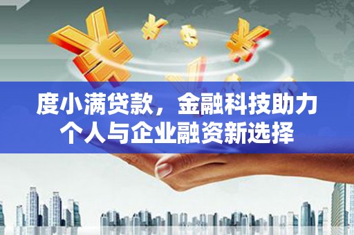 岑巩度小满贷款，金融科技助力个人与企业融资新选择