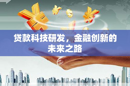 岑巩贷款科技研发，金融创新的未来之路