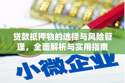 岑巩贷款抵押物的选择与风险管理，全面解析与实用指南