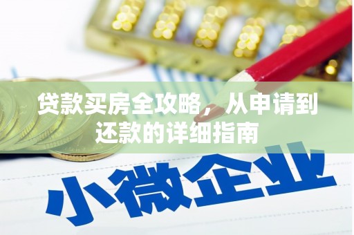 岑巩贷款买房全攻略，从申请到还款的详细指南