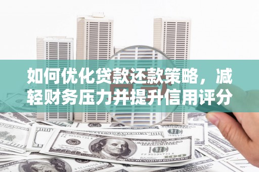 岑巩如何优化贷款还款策略，减轻财务压力并提升信用评分
