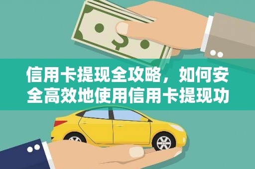 岑巩信用卡提现全攻略，如何安全高效地使用信用卡提现功能
