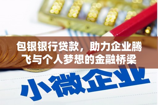 岑巩包银银行贷款，助力企业腾飞与个人梦想的金融桥梁