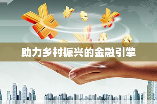 岑巩助力乡村振兴的金融引擎