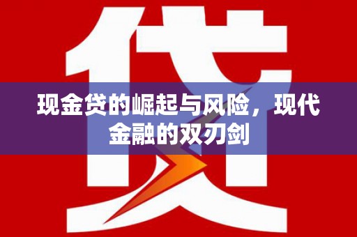 岑巩现金贷的崛起与风险，现代金融的双刃剑