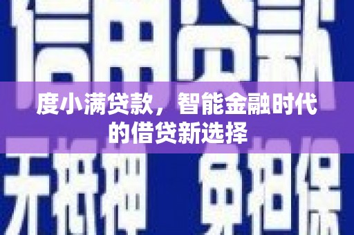 岑巩度小满贷款，智能金融时代的借贷新选择