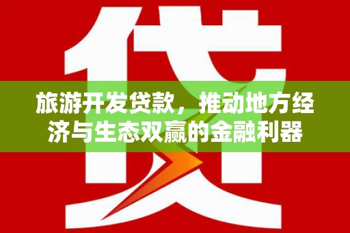 岑巩旅游开发贷款，推动地方经济与生态双赢的金融利器