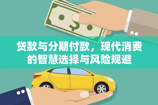 岑巩贷款与分期付款，现代消费的智慧选择与风险规避