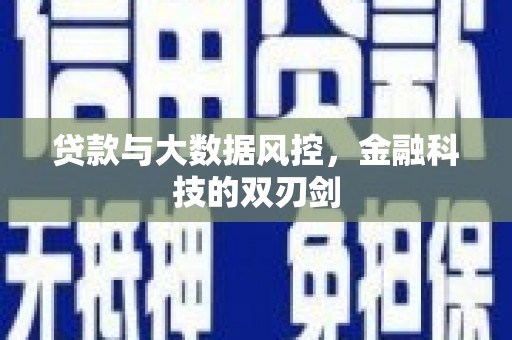 岑巩贷款与大数据风控，金融科技的双刃剑