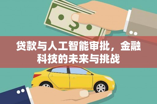 岑巩贷款与人工智能审批，金融科技的未来与挑战