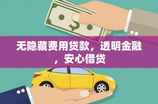 岑巩无隐藏费用贷款，透明金融，安心借贷