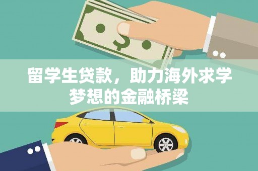 岑巩留学生贷款，助力海外求学梦想的金融桥梁