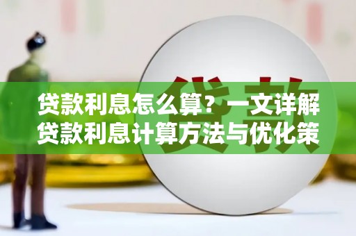 岑巩贷款利息怎么算？一文详解贷款利息计算方法与优化策略