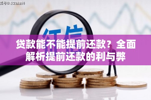 岑巩贷款能不能提前还款？全面解析提前还款的利与弊