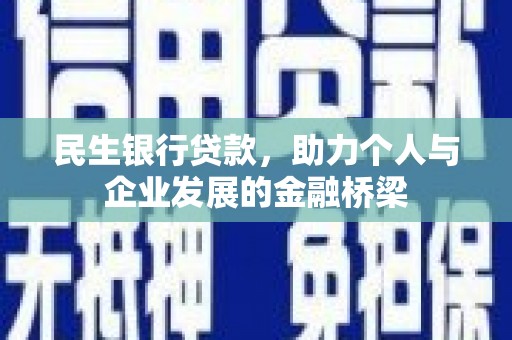 岑巩民生银行贷款，助力个人与企业发展的金融桥梁