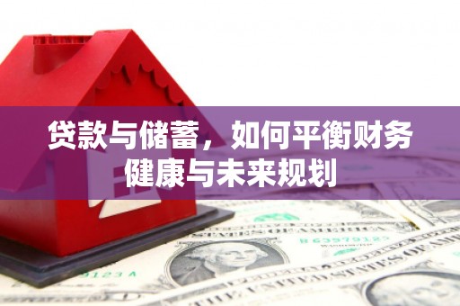 岑巩贷款与储蓄，如何平衡财务健康与未来规划