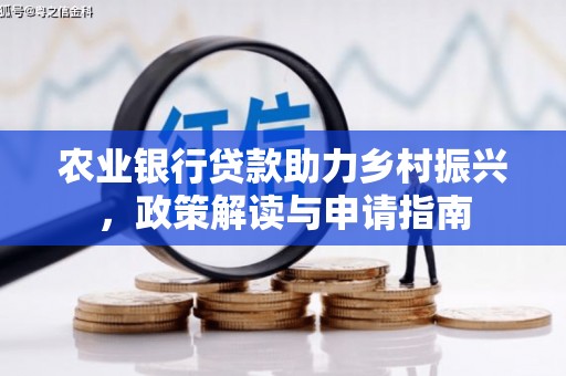 岑巩农业银行贷款助力乡村振兴，政策解读与申请指南