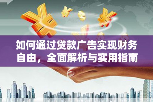 岑巩如何通过贷款广告实现财务自由，全面解析与实用指南
