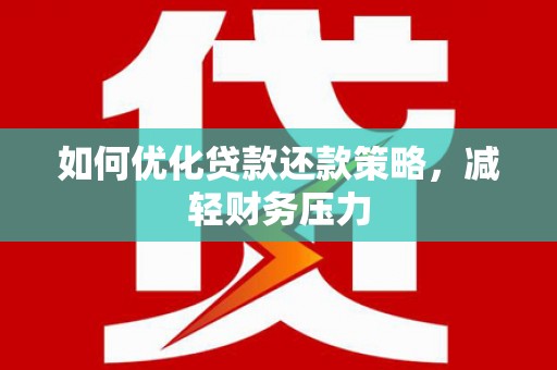 岑巩如何优化贷款还款策略，减轻财务压力