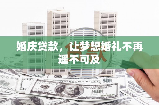 岑巩婚庆贷款，让梦想婚礼不再遥不可及