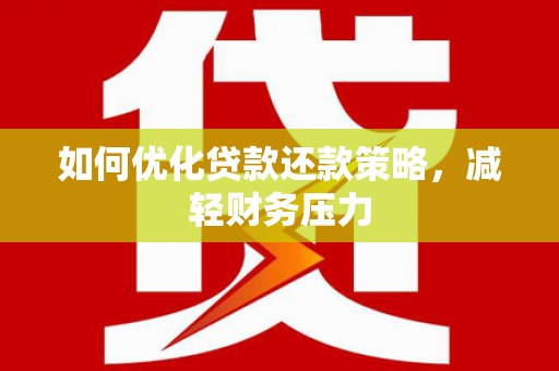 岑巩如何优化贷款还款策略，减轻财务压力