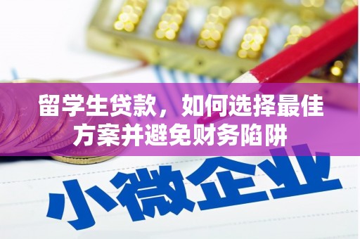 岑巩留学生贷款，如何选择最佳方案并避免财务陷阱