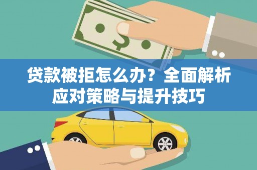岑巩贷款被拒怎么办？全面解析应对策略与提升技巧