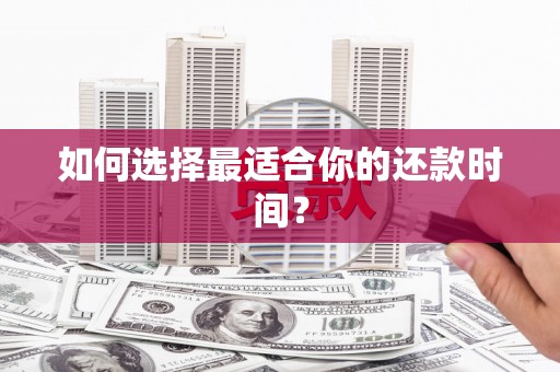 岑巩如何选择最适合你的还款时间？