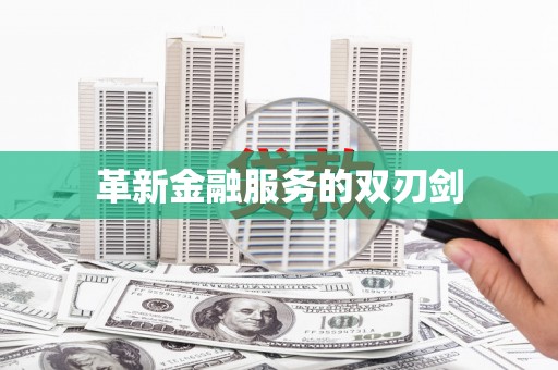岑巩革新金融服务的双刃剑