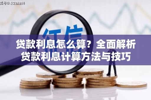 岑巩贷款利息怎么算？全面解析贷款利息计算方法与技巧