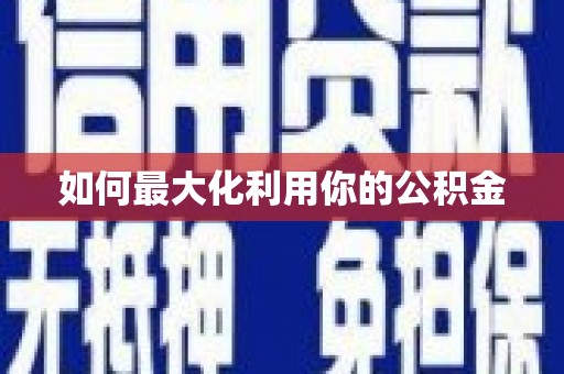 岑巩如何最大化利用你的公积金
