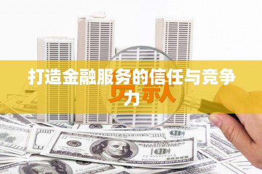岑巩打造金融服务的信任与竞争力